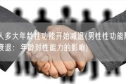 男人多大年龄性功能开始减退(男性性功能随年龄衰退：年龄对性能力的影响)