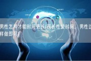 男性怎样才能时间更长(延长性爱时间，男性这样做即可)