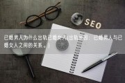 已婚男人为什么出轨已婚女人(出轨原因：已婚男人与已婚女人之间的关系。)