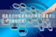 调查老公出轨都有什么途径(调查老公出轨的途径挖掘！)