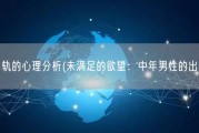 中年男人出轨的心理分析(未满足的欲望：中年男性的出轨心理剖析)