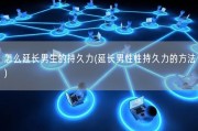 怎么延长男生的持久力(延长男性性持久力的方法)