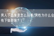 男人下边臭是怎么回事(男性为什么会有下体异味？)