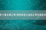 男性多少厘米算正常(男性阴茎长度的正常范围是多少？)