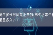 男生多长时间是正常的(男生正常生长期是多久？)