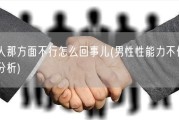男人那方面不行怎么回事儿(男性性能力不佳问题分析)