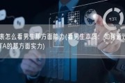从外表怎么看男生那方面能力(看男生本质：如何通过外表看出TA的那方面实力)