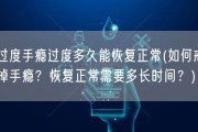 过度手瘾过度多久能恢复正常(如何戒掉手瘾？恢复正常需要多长时间？)