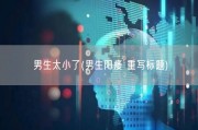 男生太小了(男生阳痿 重写标题)