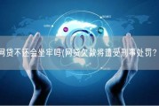 网贷不还会坐牢吗(网贷欠款将遭受刑事处罚？)
