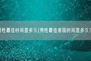 男性最佳时间是多久(男性最佳表现时间是多久？)