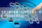 世界无烟日是哪一天(世界无烟日：呼吁共同迈向无烟环境)