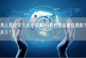 男人禁欲多久对身体最好(男性禁欲最佳期限为多久？)