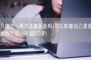 只做过一两次还能装处吗(可以吹嘘自己是处女的方法，不超50字)