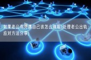 如果老公有外遇自己该怎么做呢(处理老公出轨：应对方法分享)