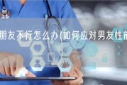 发现男朋友不行怎么办(如何应对男友性能力问题？)