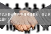 男性几分钟正常的(男性持续时间：什么是正常的范围？)