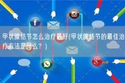 甲状腺结节怎么治疗最好(甲状腺结节的最佳治疗方法是什么？)