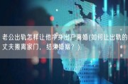 老公出轨怎样让他净身出户离婚(如何让出轨的丈夫搬离家门，结束婚姻？)