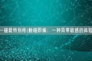 一碰就特别疼(触碰即痛：一种异常敏感的体验)