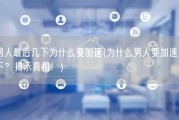 男人最后几下为什么要加速(为什么男人要加速几下？揭示真相！)