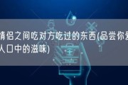情侣之间吃对方吃过的东西(品尝你爱人口中的滋味)