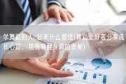 学舞蹈的人c起来什么感觉(舞蹈爱好者分享成长心路，热情唤醒身体的奥秘)