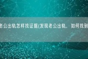 发现老公出轨怎样找证据(发现老公出轨，如何找到证据？)