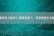 怎么锻炼性功能持久(提高性能力：有效锻炼性功能持久)