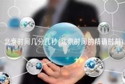 北京时间几分几秒(北京时间的精确时刻)