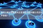 如何分辨女的是真叫还是装的(如何判断女性的叫声真假？)