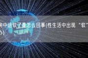 行房中途软了是怎么回事(性生活中出现“软”怎么办)