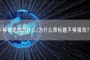 不够硬是因为什么(为什么原标题不够强劲？)
