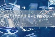 女人想男人了什么表现(男人心中的5大女人关键表现)