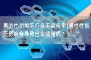 男的性功能不行会不会自卑(男性性能受影响会导致自卑情绪吗？)