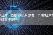 男人正常一个月行房几次(男性一个月的正常性生活频率是多少？)