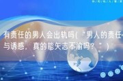 有责任的男人会出轨吗(“男人的责任与诱惑，真的能矢志不渝吗？”)