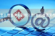 怎么增加男人的持久力(如何增强男性持久力？)
