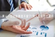 男人一旦出轨就是不爱了(男人出轨即代表不爱)